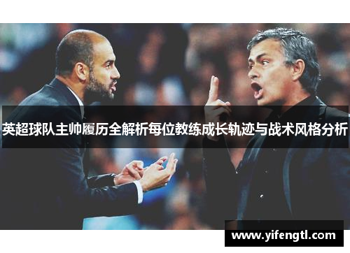 英超球队主帅履历全解析每位教练成长轨迹与战术风格分析