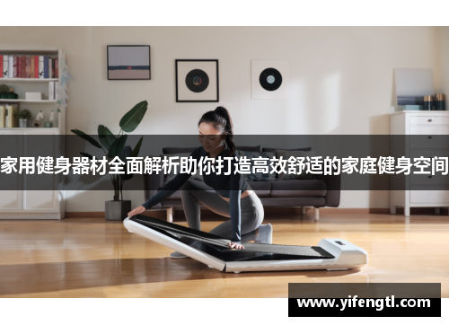 家用健身器材全面解析助你打造高效舒适的家庭健身空间