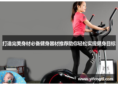 打造完美身材必备健身器材推荐助你轻松实现健身目标